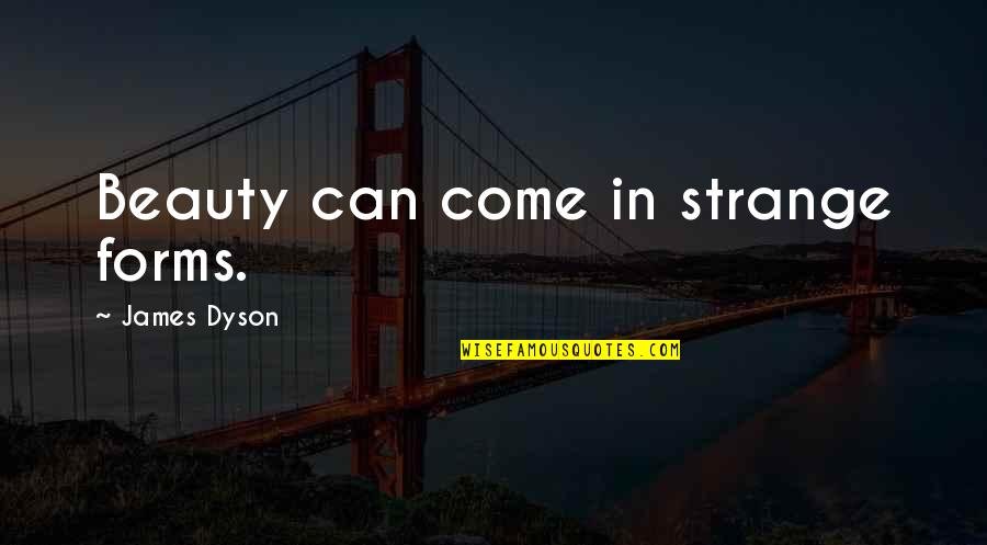 So Much More To Come Quotes By James Dyson: Beauty can come in strange forms.