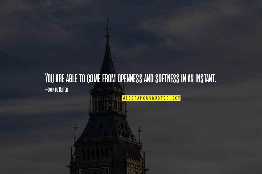 So Much More To Come Quotes By John De Ruiter: You are able to come from openness and