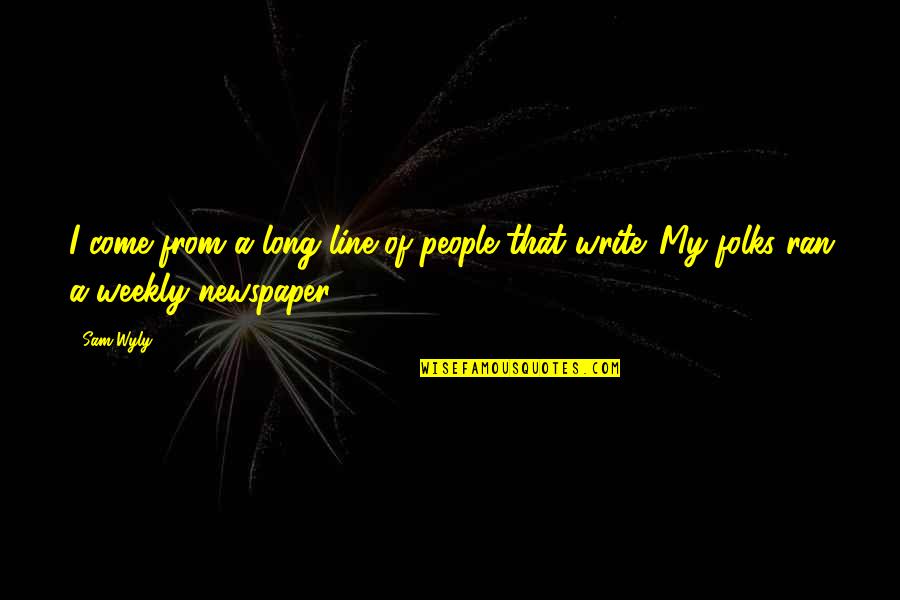 So Much More To Come Quotes By Sam Wyly: I come from a long line of people