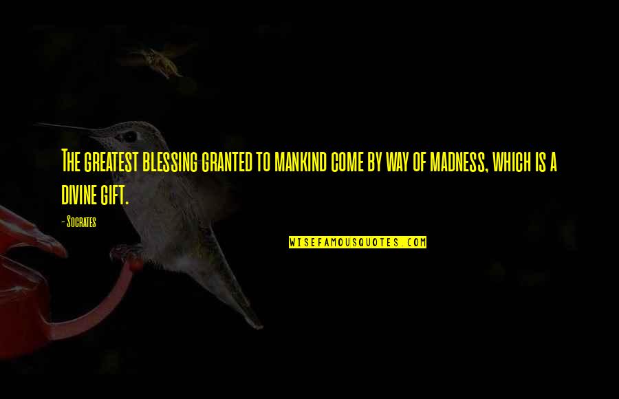 So Much More To Come Quotes By Socrates: The greatest blessing granted to mankind come by