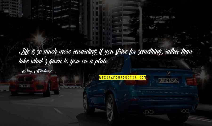 So Much More To Life Quotes By Amy Winehouse: Life is so much more rewarding if you So Much More To Life Quotes By Amy Winehouse: Life is so much more rewarding if you