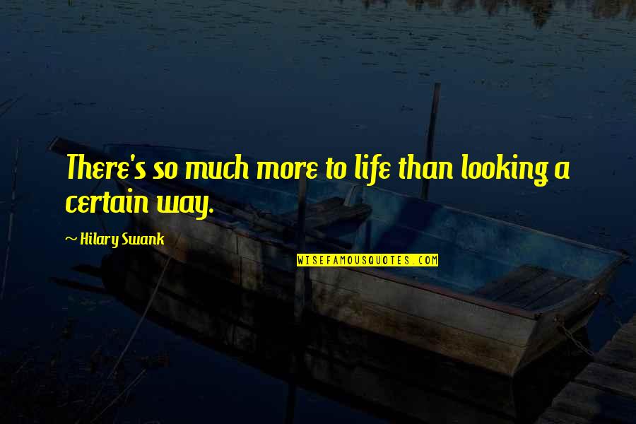 So Much More To Life Quotes By Hilary Swank: There's so much more to life than looking