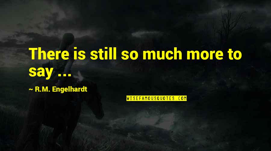 So Much More To Life Quotes By R.M. Engelhardt: There is still so much more to say