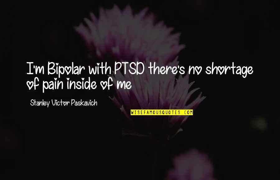 So Much Pain Inside Quotes By Stanley Victor Paskavich: I'm Bipolar with PTSD there's no shortage of