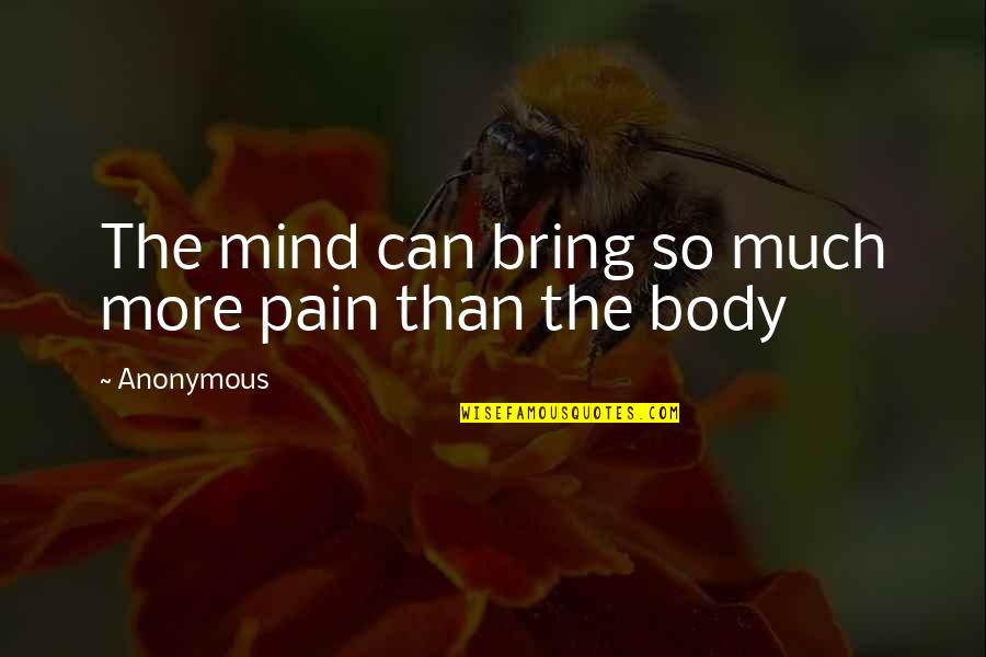 So Much Pain Quotes By Anonymous: The mind can bring so much more pain
