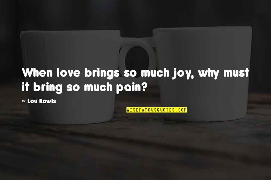 So Much Pain Quotes By Lou Rawls: When love brings so much joy, why must