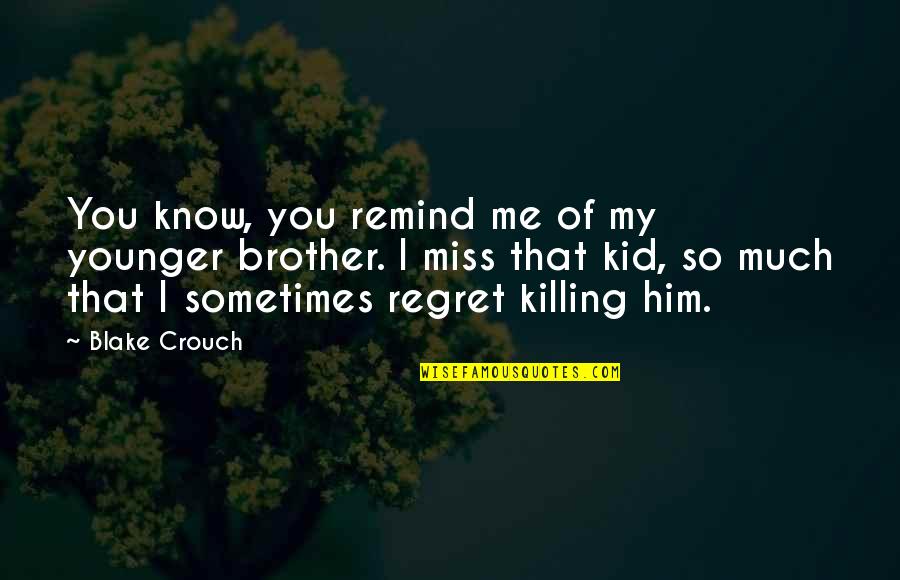 So Much Regret Quotes By Blake Crouch: You know, you remind me of my younger So Much Regret Quotes By Blake Crouch: You know, you remind me of my younger