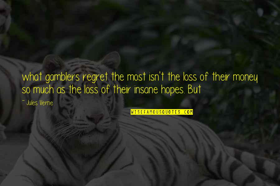 So Much Regret Quotes By Jules Verne: what gamblers regret the most isn't the loss So Much Regret Quotes By Jules Verne: what gamblers regret the most isn't the loss