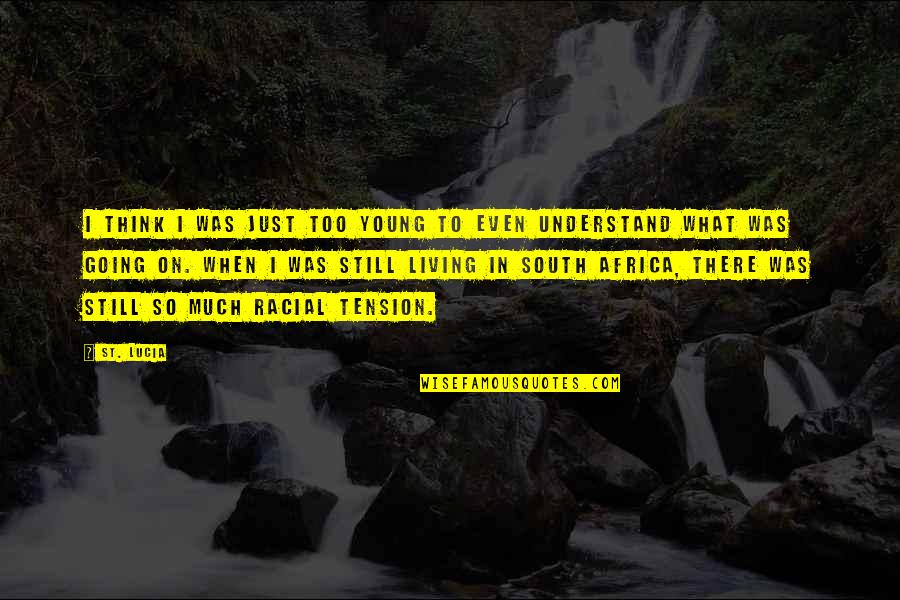 So Much Thinking Quotes By St. Lucia: I think I was just too young to So Much Thinking Quotes By St. Lucia: I think I was just too young to