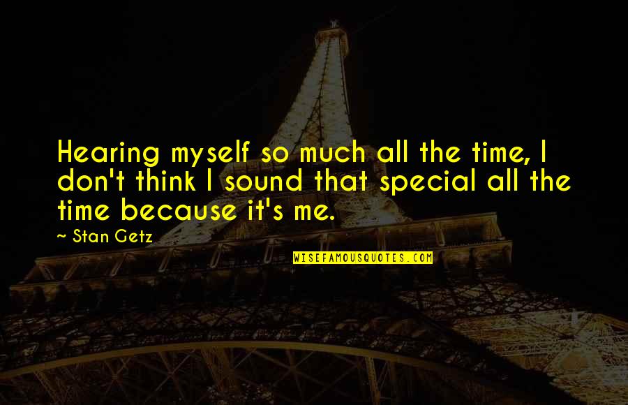 So Much Thinking Quotes By Stan Getz: Hearing myself so much all the time, I So Much Thinking Quotes By Stan Getz: Hearing myself so much all the time, I