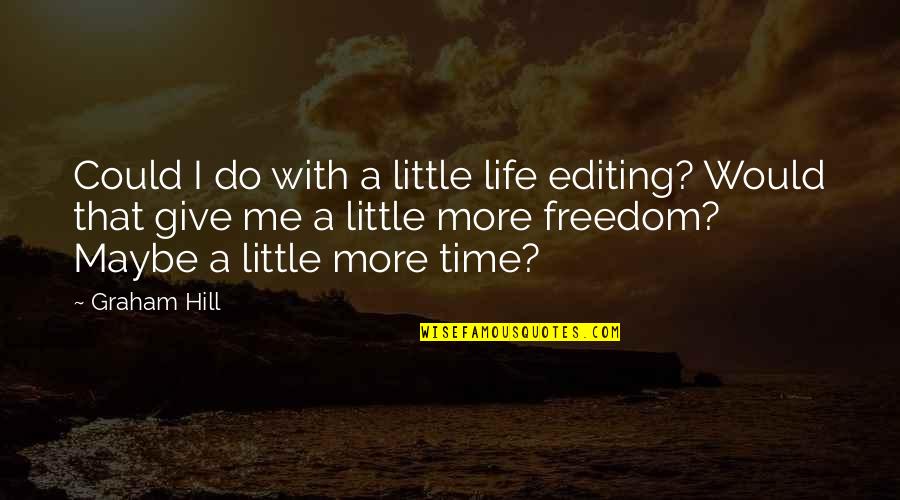 So Much To Do So Little Time Quotes By Graham Hill: Could I do with a little life editing?