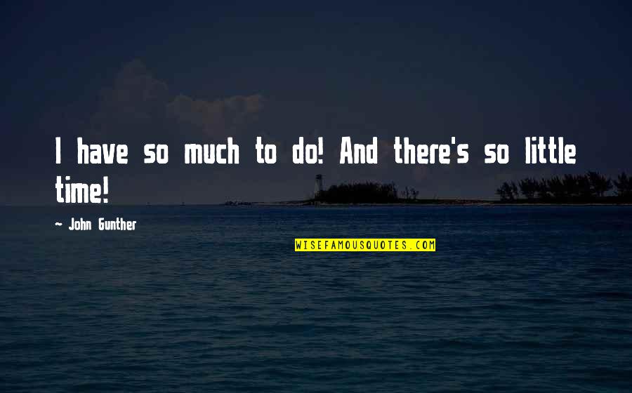 So Much To Do So Little Time Quotes By John Gunther: I have so much to do! And there's
