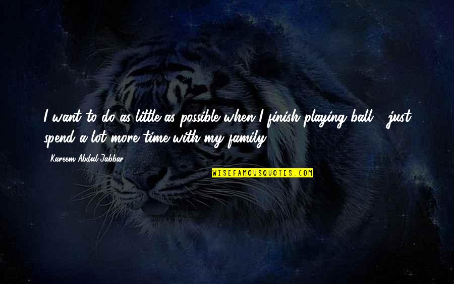 So Much To Do So Little Time Quotes By Kareem Abdul-Jabbar: I want to do as little as possible