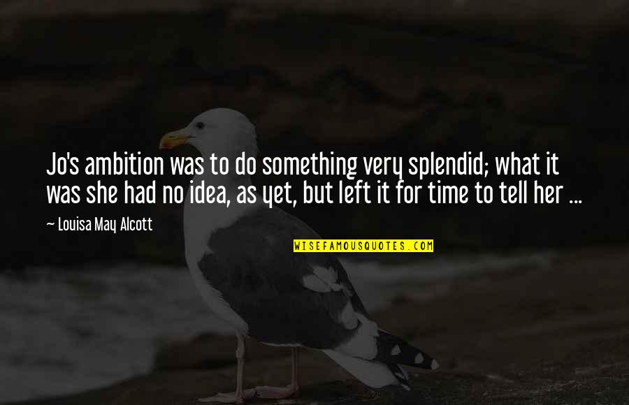 So Much To Do So Little Time Quotes By Louisa May Alcott: Jo's ambition was to do something very splendid;