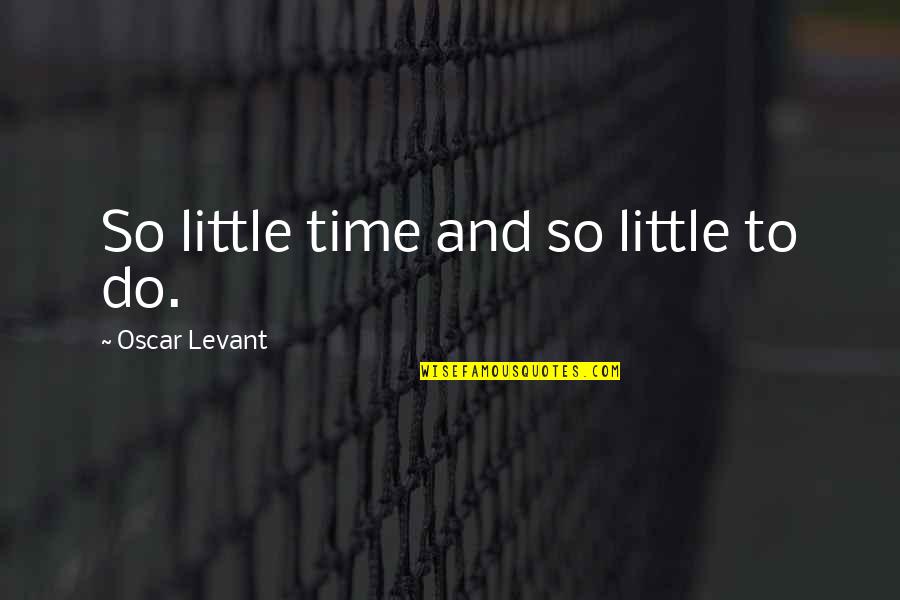 So Much To Do So Little Time Quotes By Oscar Levant: So little time and so little to do.