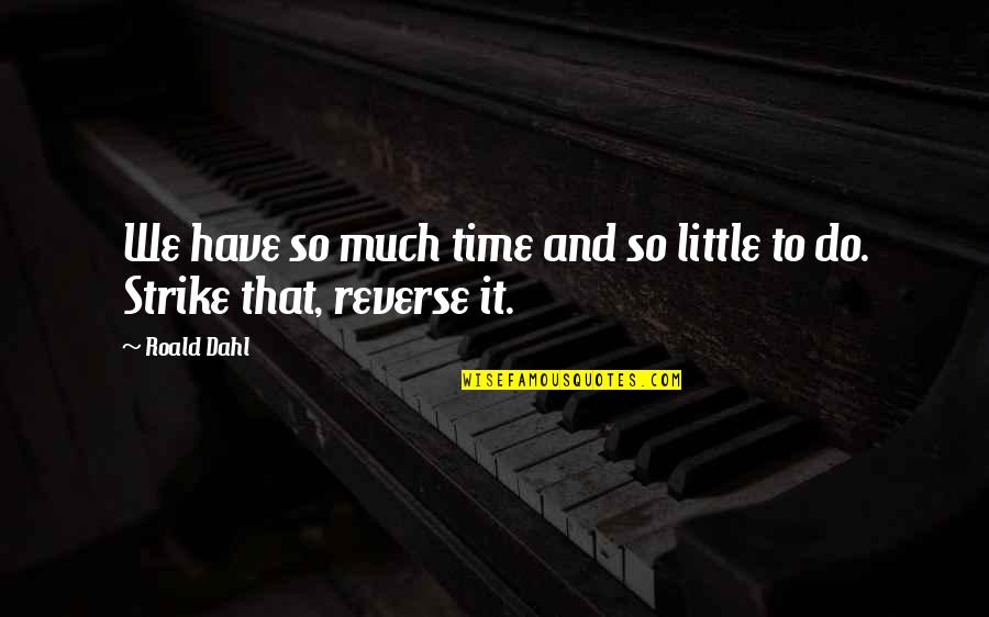 So Much To Do So Little Time Quotes By Roald Dahl: We have so much time and so little
