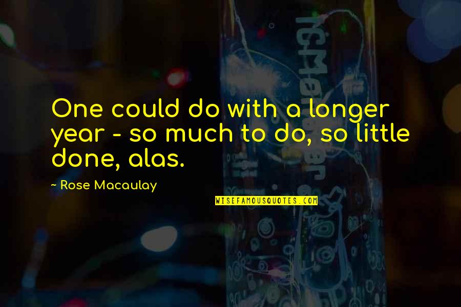 So Much To Do So Little Time Quotes By Rose Macaulay: One could do with a longer year -