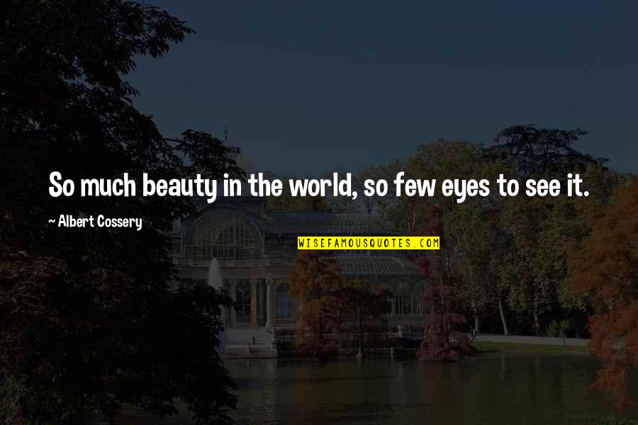 So Much To See Quotes By Albert Cossery: So much beauty in the world, so few So Much To See Quotes By Albert Cossery: So much beauty in the world, so few