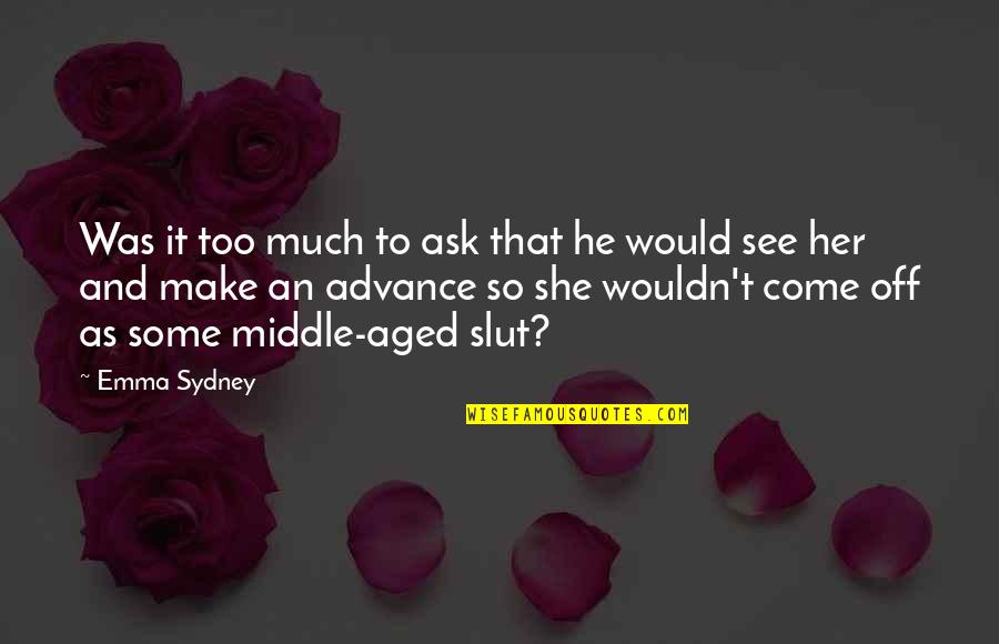So Much To See Quotes By Emma Sydney: Was it too much to ask that he