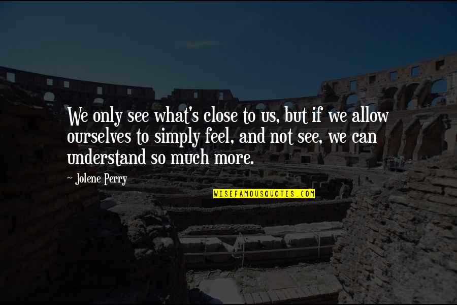 So Much To See Quotes By Jolene Perry: We only see what's close to us, but So Much To See Quotes By Jolene Perry: We only see what's close to us, but