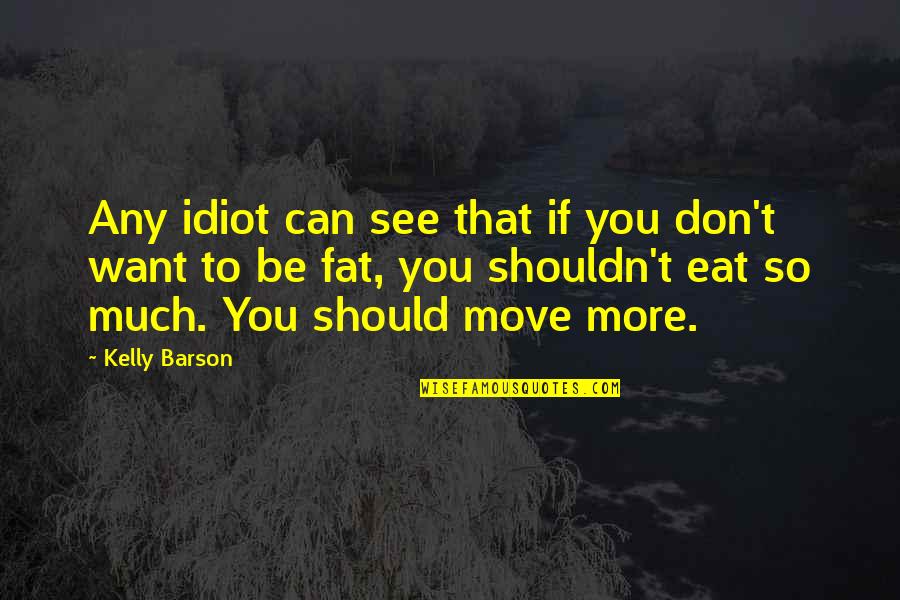 So Much To See Quotes By Kelly Barson: Any idiot can see that if you don't