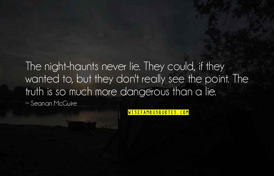 So Much To See Quotes By Seanan McGuire: The night-haunts never lie. They could, if they
