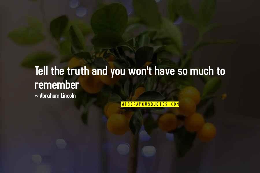 So Much To Tell You Quotes By Abraham Lincoln: Tell the truth and you won't have so So Much To Tell You Quotes By Abraham Lincoln: Tell the truth and you won't have so