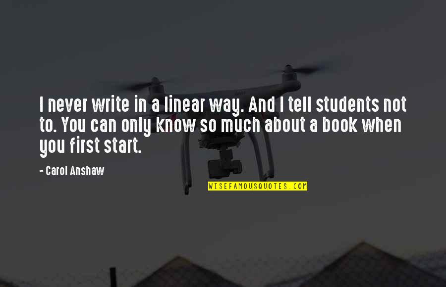 So Much To Tell You Quotes By Carol Anshaw: I never write in a linear way. And So Much To Tell You Quotes By Carol Anshaw: I never write in a linear way. And