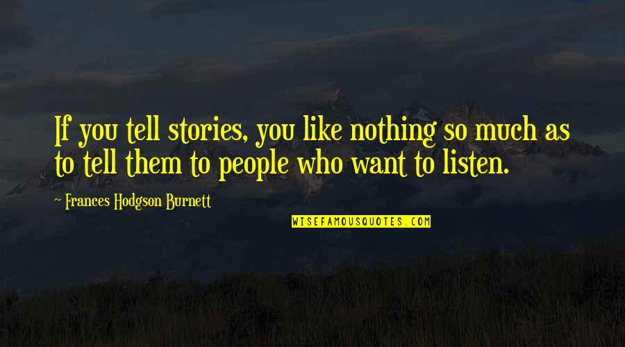 So Much To Tell You Quotes By Frances Hodgson Burnett: If you tell stories, you like nothing so So Much To Tell You Quotes By Frances Hodgson Burnett: If you tell stories, you like nothing so