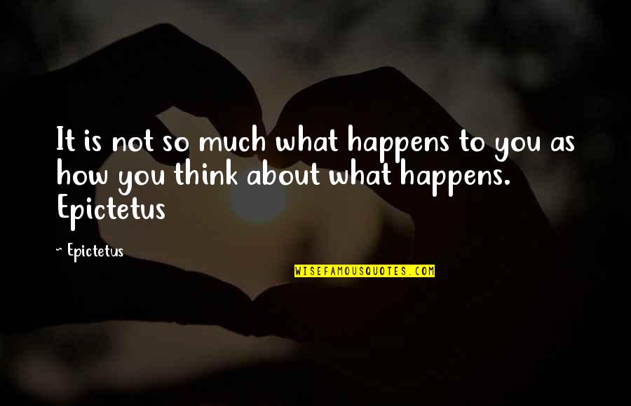 So Much To Think About Quotes By Epictetus: It is not so much what happens to