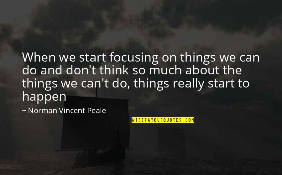 So Much To Think About Quotes By Norman Vincent Peale: When we start focusing on things we can