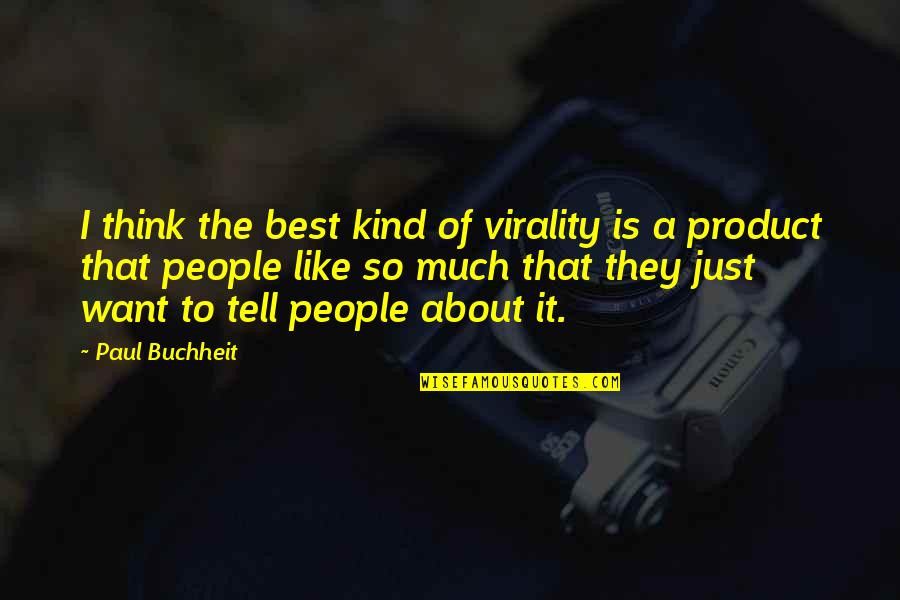 So Much To Think About Quotes By Paul Buchheit: I think the best kind of virality is