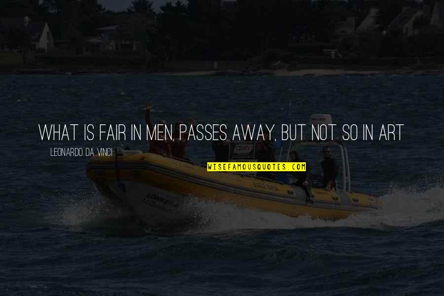 So Not Fair Quotes By Leonardo Da Vinci: What is fair in men, passes away, but