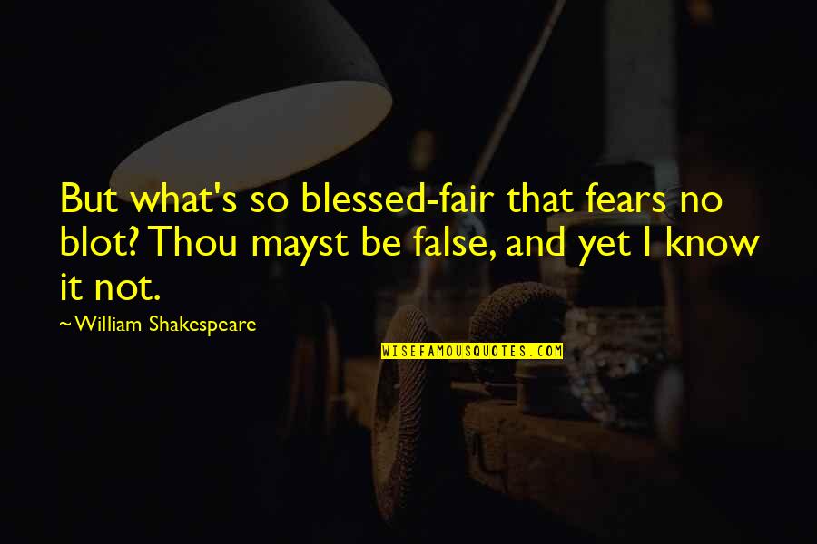 So Not Fair Quotes By William Shakespeare: But what's so blessed-fair that fears no blot?