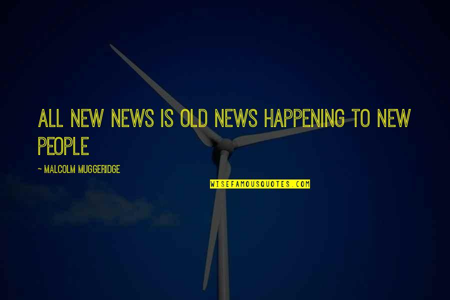 So Not Happening Quotes By Malcolm Muggeridge: All new news is old news happening to