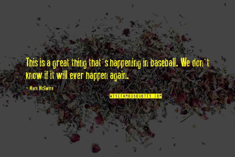So Not Happening Quotes By Mark McGwire: This is a great thing that's happening in