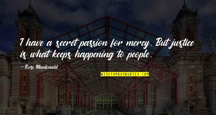 So Not Happening Quotes By Ross Macdonald: I have a secret passion for mercy. But