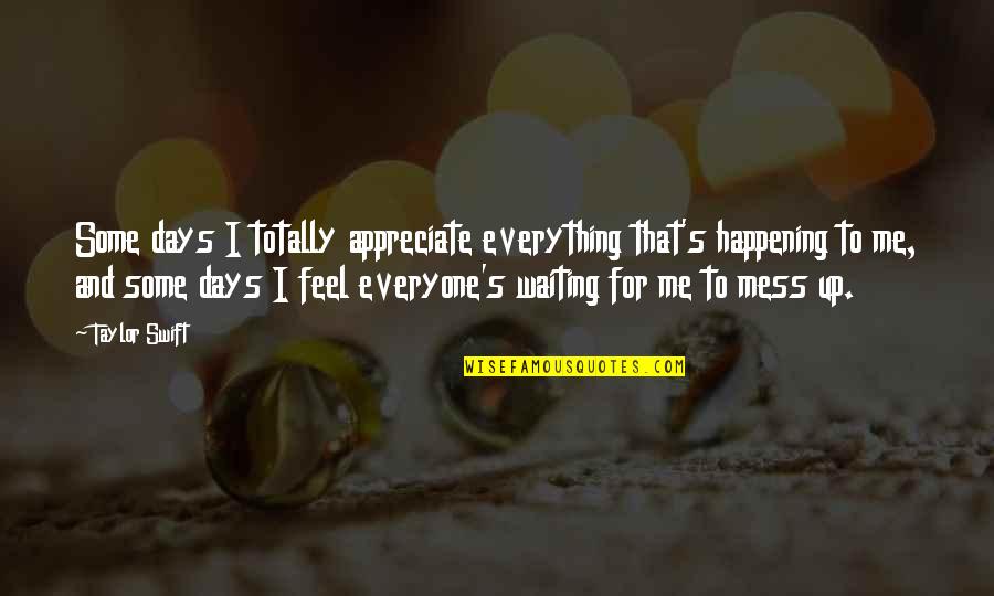 So Not Happening Quotes By Taylor Swift: Some days I totally appreciate everything that's happening