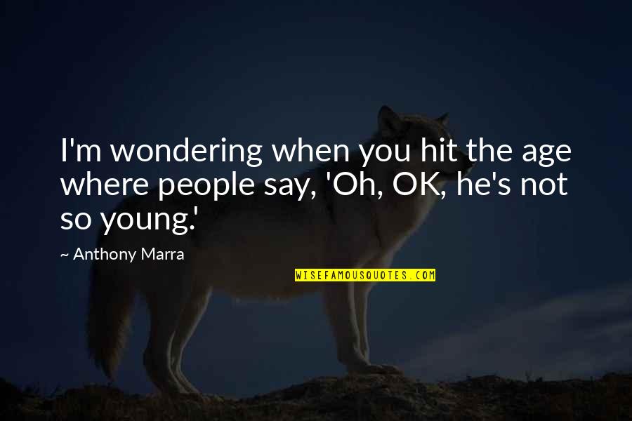 So Not Ok Quotes By Anthony Marra: I'm wondering when you hit the age where