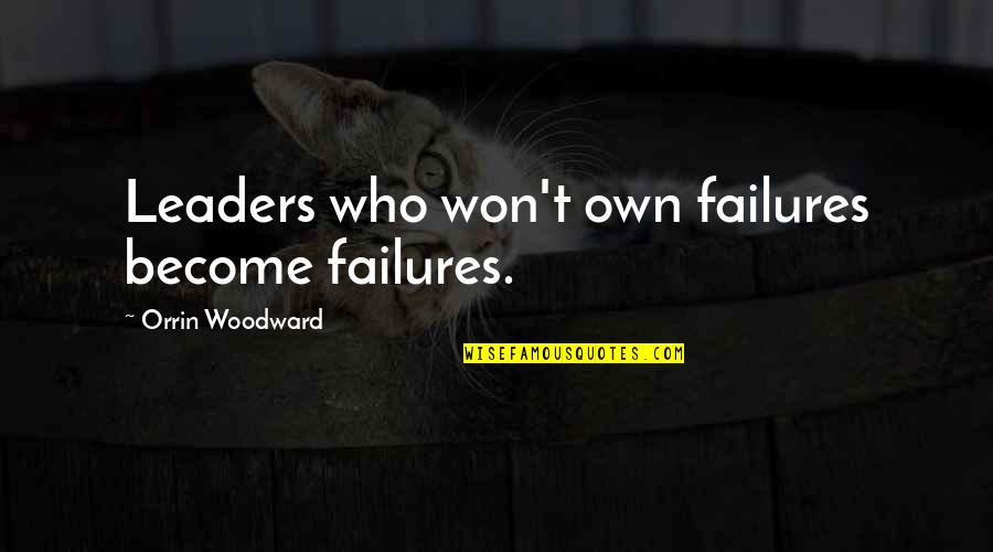 So Not Ok Quotes By Orrin Woodward: Leaders who won't own failures become failures.