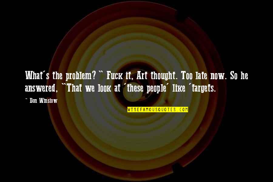 So Now What Quotes By Don Winslow: What's the problem?" Fuck it, Art thought. Too