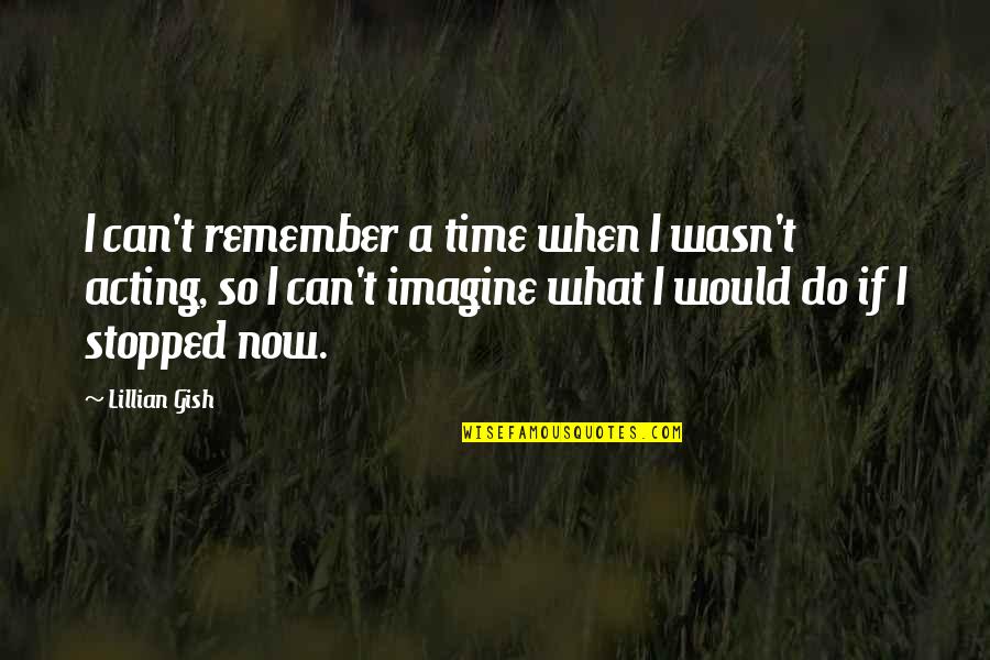 So Now What Quotes By Lillian Gish: I can't remember a time when I wasn't