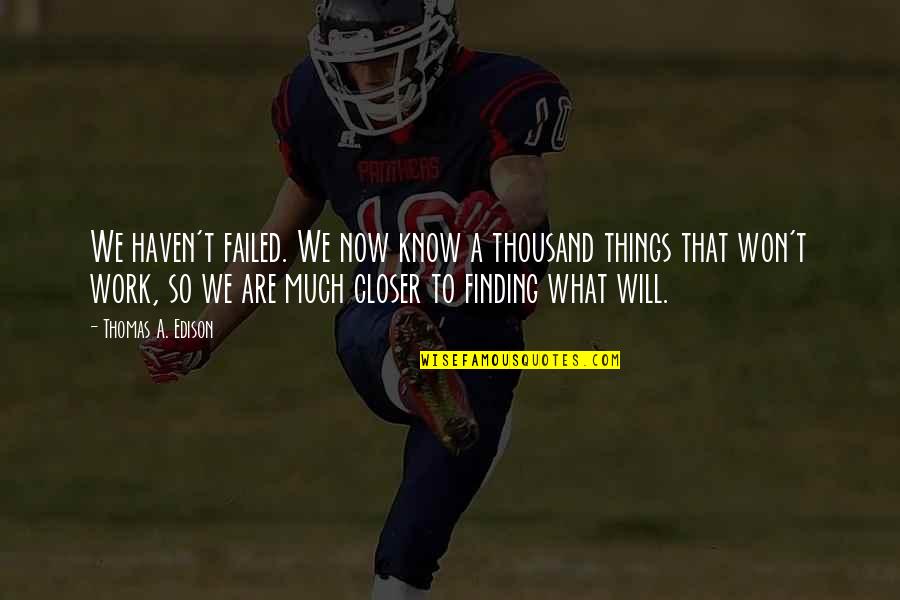 So Now What Quotes By Thomas A. Edison: We haven't failed. We now know a thousand