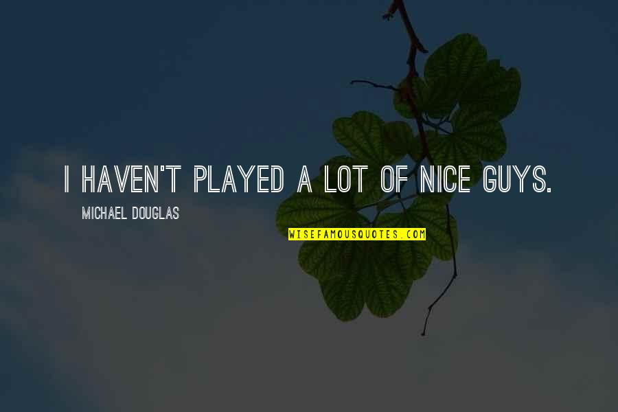 So Over Guys Quotes By Michael Douglas: I haven't played a lot of nice guys.