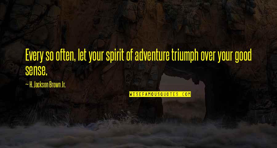 So Over Life Quotes By H. Jackson Brown Jr.: Every so often, let your spirit of adventure