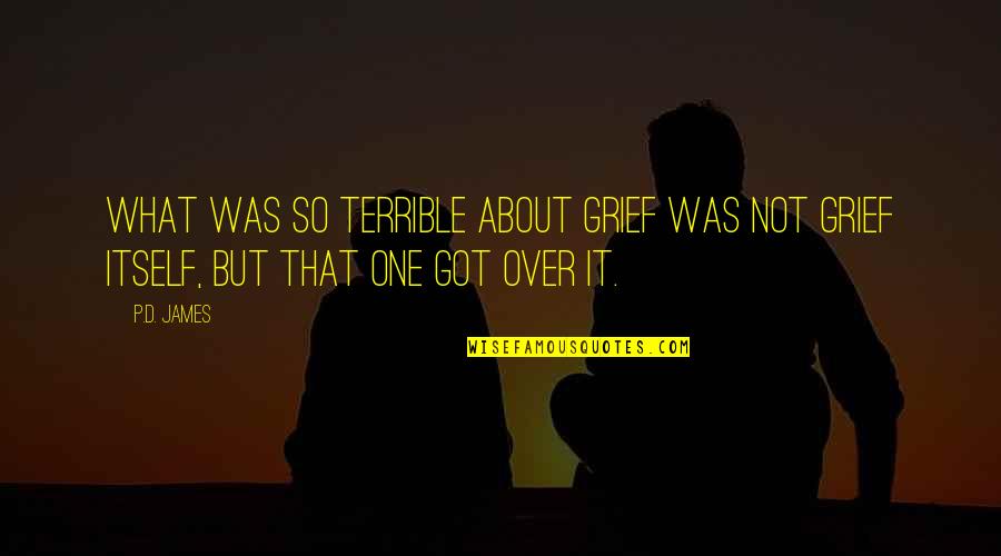 So Over That Quotes By P.D. James: What was so terrible about grief was not