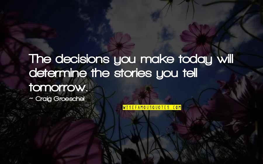So Over Today Quotes By Craig Groeschel: The decisions you make today will determine the