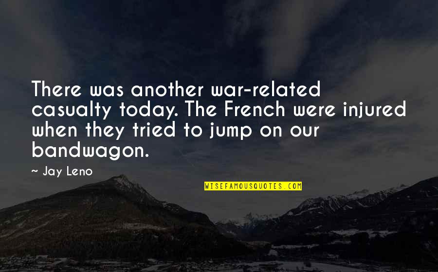 So Over Today Quotes By Jay Leno: There was another war-related casualty today. The French So Over Today Quotes By Jay Leno: There was another war-related casualty today. The French