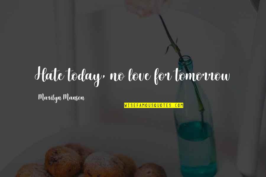 So Over Today Quotes By Marilyn Manson: Hate today, no love for tomorrow So Over Today Quotes By Marilyn Manson: Hate today, no love for tomorrow