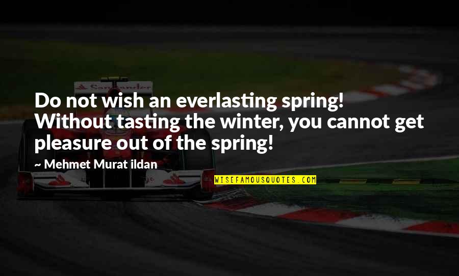 So Over Winter Quotes By Mehmet Murat Ildan: Do not wish an everlasting spring! Without tasting